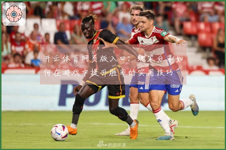 开云体育网页版入口：玩家分享如何在游戏中提升胜率的实用技巧